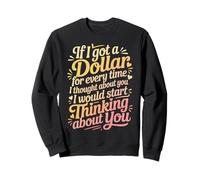 If I Got One Dollar For Thinking Of You I'd Be Rich - Sweatshirt
