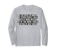 If I Got Paid By The Amount Of Stupid People I Deal At Work Long Sleeve T-Shirt