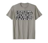 If I Got Paid By The Amount Of Stupid People I Deal At Work T-Shirt
