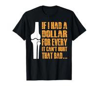 If I Had A Dollar for Every It Cant Hurt That Bad… T-Shirt
