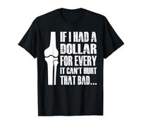If I Had A Dollar for Every It Cant Hurt That Bad… T-Shirt