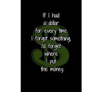 If I had a dollar for every time I forgot something, I'd forget where I put the money.: A gift for someone who forgets everything. Notebook 120pages.