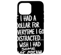 If I Had A Dollar For Everytime I Got Distracted Humor Quote Case for iPhone 16 Pro Max