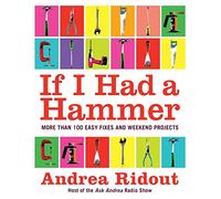 If I Had a Hammer: Over 100 Easy Fixes and Weekend Projects