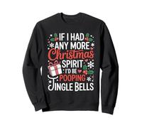 If I Had Any More Christmas Spirit I'd Poop Jingle Bells Sweatshirt
