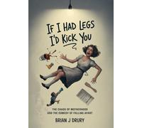 If I Had Legs I’d Kick You: The Chaos of Motherhood and the Comedy of Falling Apart: A Review and Reflection on Anxiety, Loneliness, and Life’s Absurd Breakdown