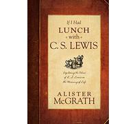 If I Had Lunch with Lewis: Exploring the Ideas of C. S. Lewis on the Meaning of Life