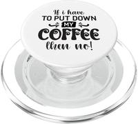 If I Have To Put Down Coffee Then No Funny Caffeine Lover PopSockets PopGrip for MagSafe