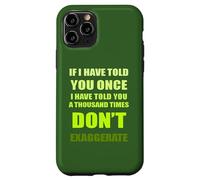 If I Have Told You A Thousand Times - Dont Exaggerate Fun Case for iPhone 11 Pro