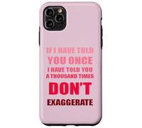 If I Have Told You A Thousand Times - Dont Exaggerate Fun Case for iPhone 11 Pro Max