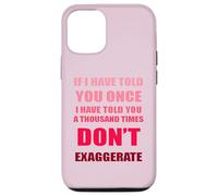 If I Have Told You A Thousand Times - Dont Exaggerate Fun Case for iPhone 12/12 Pro
