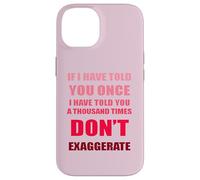 If I Have Told You A Thousand Times - Dont Exaggerate Fun Case for iPhone 14