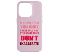 If I Have Told You A Thousand Times - Dont Exaggerate Fun Case for iPhone 14 Pro