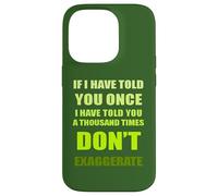 If I Have Told You A Thousand Times - Dont Exaggerate Fun Case for iPhone 14 Pro