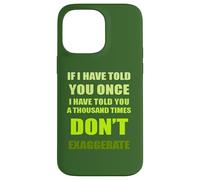 If I Have Told You A Thousand Times - Dont Exaggerate Fun Case for iPhone 14 Pro Max