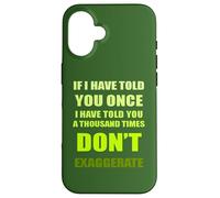 If I Have Told You A Thousand Times - Dont Exaggerate Fun Case for iPhone 16
