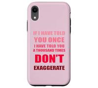 If I Have Told You A Thousand Times - Dont Exaggerate Fun Case for iPhone XR
