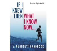 If I Knew Then What I Know Now...: A Runners Handbook