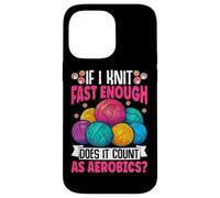 If I Knit Fast Enough Does It Count As Aerobics Case for iPhone 14 Pro Max