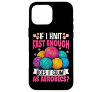 If I Knit Fast Enough Does It Count As Aerobics Case for iPhone 16 Pro Max