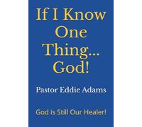 If I Know One Thing...God!: God Is Still Our Healer!