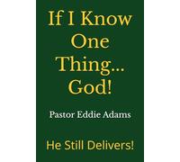 If I Know One Thing...God!: He Still Delivers!