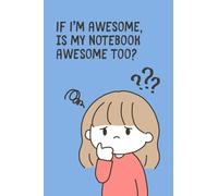 If I’m Awesome, Is My Notebook Awesome Too? - Lined Pages - 6.14 x 9.21 inches: A Cute and Funny Journal for Overthinkers, Dreamers, and Confident ... Notebook for Notes, Ideas, and Daily Thoughts