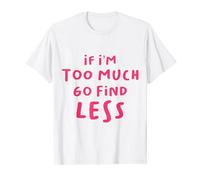 If I’m Too Much Go Find Less, Funny Dating Sarcasm Statement T-Shirt