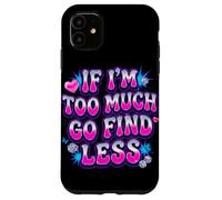 If I’m Too Much Go Find Less Statement Design Case for iPhone 11