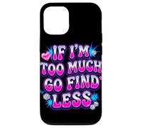 If I’m Too Much Go Find Less Statement Design Case for iPhone 12/12 Pro