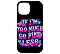 If I’m Too Much Go Find Less Statement Design Case for iPhone 12 mini