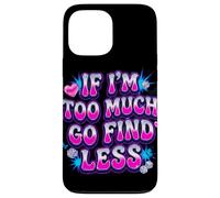 If I’m Too Much Go Find Less Statement Design Case for iPhone 13 Pro Max