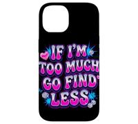 If I’m Too Much Go Find Less Statement Design Case for iPhone 14