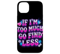 If I’m Too Much Go Find Less Statement Design Case for iPhone 14 Plus