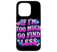 If I’m Too Much Go Find Less Statement Design Case for iPhone 15 Pro