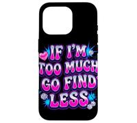 If I’m Too Much Go Find Less Statement Design Case for iPhone 16 Pro