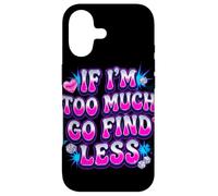 If I’m Too Much Go Find Less Statement Design Case for iPhone 17