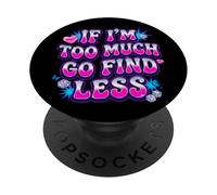 If I’m Too Much Go Find Less Statement Design PopSockets Adhesive PopGrip