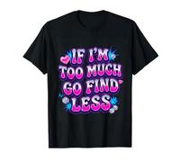 If I’m Too Much Go Find Less Statement Design T-Shirt