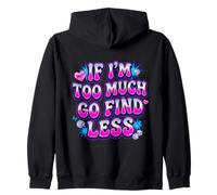 If I’m Too Much Go Find Less Statement Design Zip Hoodie