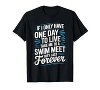 If I Only Have One Day to Live Take Me to A Swim Meet T-Shirt