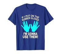 If I Put On The Rubber Gloves I'm Gonna Use Them a Nurse T-Shirt, Men, Royal Blue, X-Large