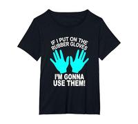 If I Put On The Rubber Gloves I'm Gonna Use Them a Nurse T-Shirt, Women's Plus, Black, 5X