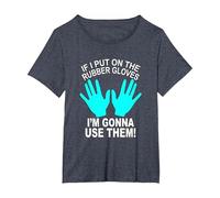 If I Put On The Rubber Gloves I'm Gonna Use Them a Nurse T-Shirt, Women's Plus, Heather Blue, 2X