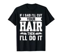 If I Said I'll Cut Your Hair Then I'll Do It T-Shirt