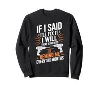 If I Said I'll Fix It I Will There Is No Need To Remind Me Sweatshirt