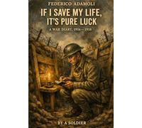 If I Save My Life, It's Pure Luck: A War Diary, 1916 - 1918