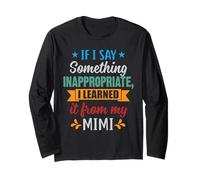 If I Say Something Inappropriate I Learned It from My Mimi Long Sleeve T-Shirt