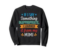 If I Say Something Inappropriate I Learned It From My Mimi Sweatshirt