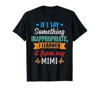 If I Say Something Inappropriate I Learned It From My Mimi T-Shirt